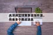 开云体育APP下载-关于大洋洲篮球赛事逐渐升温，传来多个焦点消息的信息